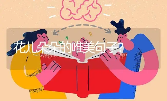 花儿朵朵的唯美句子？ | 绿植常识