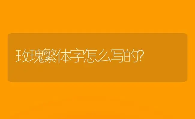 玫瑰繁体字怎么写的？ | 绿植常识